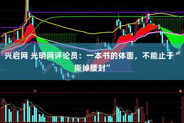 兴启网 光明网评论员：一本书的体面，不能止于“撕掉腰封”